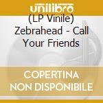 (LP Vinile) Zebrahead - Call Your Friends vinile