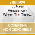 Vultures Vengeance - Where The Time Dwelt In cd