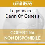 Legionnaire - Dawn Of Genesis cd musicale di Legionnaire