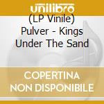 (LP Vinile) Pulver - Kings Under The Sand vinile