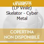 (LP Vinile) Skelator - Cyber Metal lp vinile di Skelator