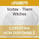 Vortex - Them Witches cd musicale