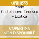 Mario Castelnuovo-Tedesco - Exotica cd musicale di Tedesco