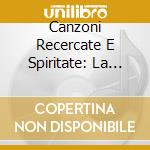 Canzoni Recercate E Spiritate: La Scuola Organaria In Terra DI Bari / Various cd musicale