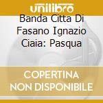 Banda Citta Di Fasano Ignazio Ciaia: Pasqua cd musicale