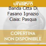 Banda Citta Di Fasano Ignazio Ciaia: Pasqua cd
