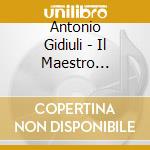 Antonio Gidiuli - Il Maestro Dimenticato (3 Cd) cd musicale