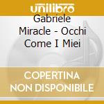 Gabriele Miracle - Occhi Come I Miei cd musicale di Gabriele Miracle