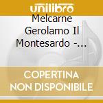 Melcarne Gerolamo Il Montesardo - Hieronymus Montisardui cd