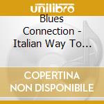 Blues Connection - Italian Way To Feel Blues cd