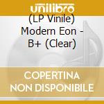 (LP Vinile) Modern Eon - B+ (Clear) vinile