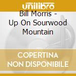 Bill Morris - Up On Sourwood Mountain cd
