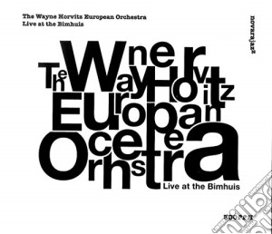 Wayne Horvitz European Orchestra (The) - Live At The Bimhuis cd musicale di Wayne Horvitz Europe