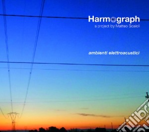 Harmograph/Matteo Scaioli - Ambienti Elettroacustici cd musicale di Harmograph/Matteo Scaioli
