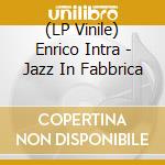 (LP Vinile) Enrico Intra - Jazz In Fabbrica vinile