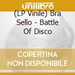 (LP Vinile) Bra Sello - Battle Of Disco vinile
