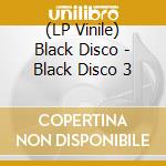 (LP Vinile) Black Disco - Black Disco 3 vinile