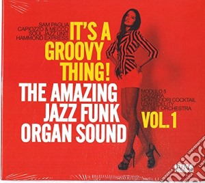 It's A Groovy Thing: The Amazing Jazz Funk Organ Sound Vol.1 / Various cd musicale di It's a groovy thing