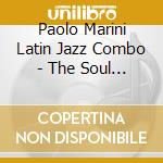 Paolo Marini Latin Jazz Combo - The Soul Of Tumbao cd musicale di Paolo Marini Latin Jazz Combo