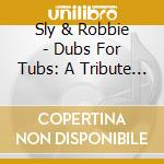 Sly & Robbie - Dubs For Tubs: A Tribute To King Tubby cd