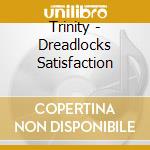 Trinity - Dreadlocks Satisfaction cd musicale