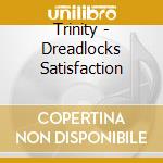 Trinity - Dreadlocks Satisfaction cd