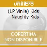 (LP Vinile) Kids - Naughty Kids vinile