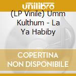 (LP Vinile) Umm Kulthum - La Ya Habiby vinile