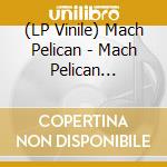 (LP Vinile) Mach Pelican - Mach Pelican (Yellow Vinyl) vinile