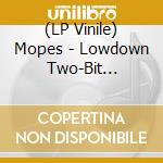 (LP Vinile) Mopes - Lowdown Two-Bit Sidewinder vinile