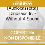 (Audiocassetta) Dinosaur Jr. - Without A Sound cd musicale