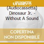 (Audiocassetta) Dinosaur Jr. - Without A Sound cd