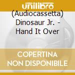 (Audiocassetta) Dinosaur Jr. - Hand It Over cd