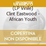 (LP Vinile) Clint Eastwood - African Youth vinile