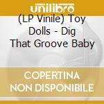 (LP Vinile) Toy Dolls - Dig That Groove Baby vinile