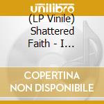 (LP Vinile) Shattered Faith - I Love America: 1979-1981 Recordings vinile