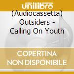 (Audiocassetta) Outsiders - Calling On Youth cd musicale