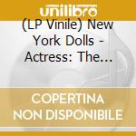 (LP Vinile) New York Dolls - Actress: The Birth Of  The New York Doll vinile