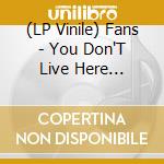 (LP Vinile) Fans - You Don'T Live Here Anymore lp vinile