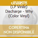 (LP Vinile) Discharge - Why (Color Vinyl) vinile