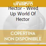 Hector - Wired Up World Of Hector cd