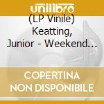 (LP Vinile) Keatting, Junior - Weekend Lover lp vinile