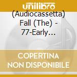 (Audiocassetta) Fall (The) - 77-Early Years-79 cd