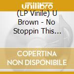(LP Vinile) U Brown - No Stoppin  This Music vinile