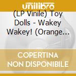 (LP Vinile) Toy Dolls - Wakey Wakey! (Orange Vinyl) vinile