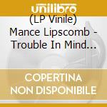 (LP Vinile) Mance Lipscomb - Trouble In Mind (Clear Vinyl) vinile