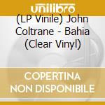 (LP Vinile) John Coltrane - Bahia (Clear Vinyl) vinile