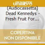 (Audiocassetta) Dead Kennedys - Fresh Fruit For Rotting Vegetables cd musicale