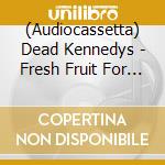 (Audiocassetta) Dead Kennedys - Fresh Fruit For Rotting Vegetables cd