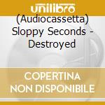 (Audiocassetta) Sloppy Seconds - Destroyed cd